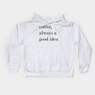 Coffee, Always A Good Idea. Kids Hoodie